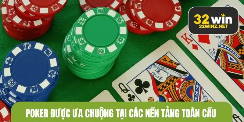 Poker được ưa chuộng tại các nền tảng trực tuyến toàn cầu 