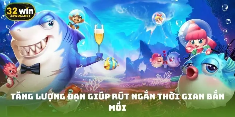 Tăng lượng đạn giúp rút ngắn thời gian bắn mồi 